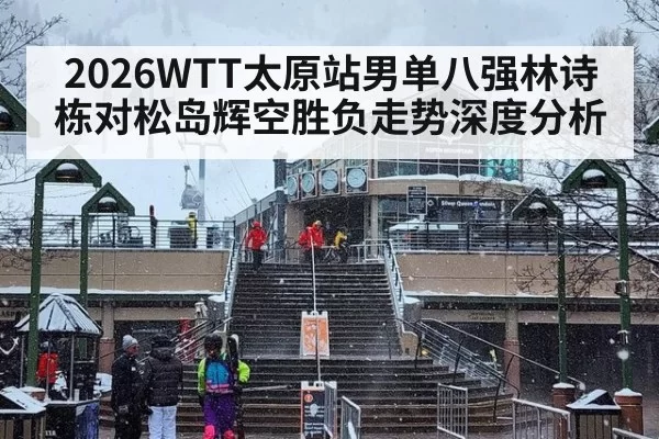 2026WTT太原站男单八强林诗栋对松岛辉空胜负走势深度分析